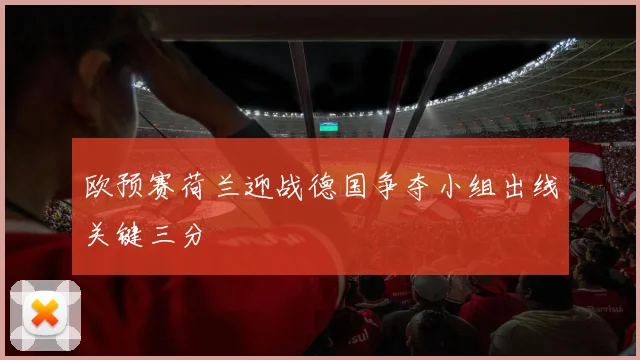 欧预赛荷兰迎战德国争夺小组出线关键三分