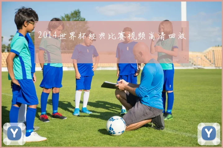 2014世界杯经典比赛视频高清回放