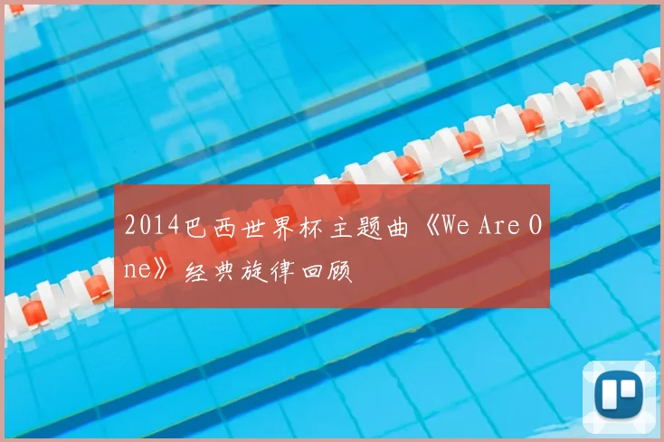 2014巴西世界杯主题曲《We Are One》经典旋律回顾