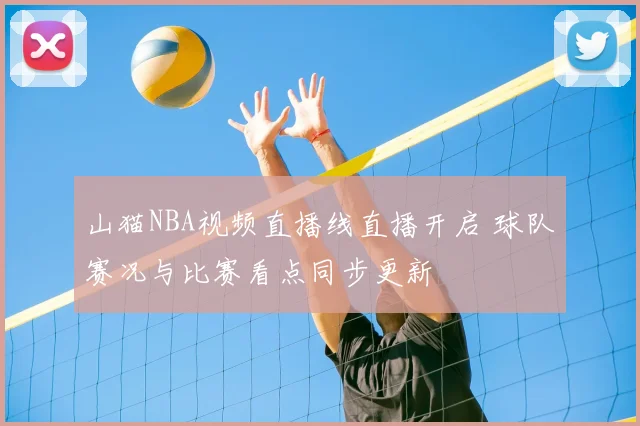 山猫NBA视频直播线直播开启 球队赛况与比赛看点同步更新