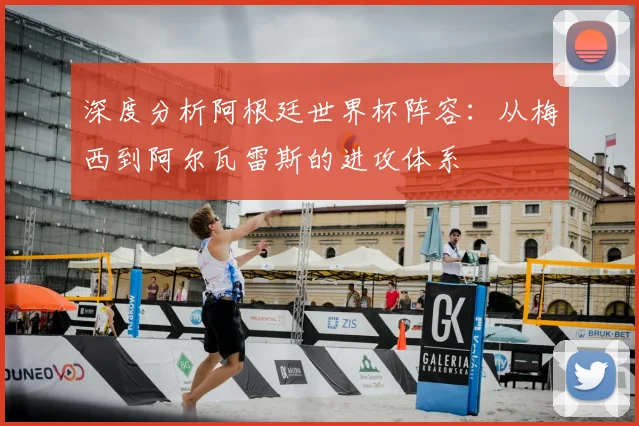 深度分析阿根廷世界杯阵容:从梅西到阿尔瓦雷斯的进攻体系