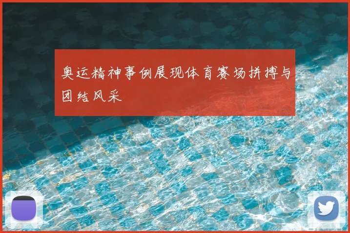 奥运精神事例展现体育赛场拼搏与团结风采