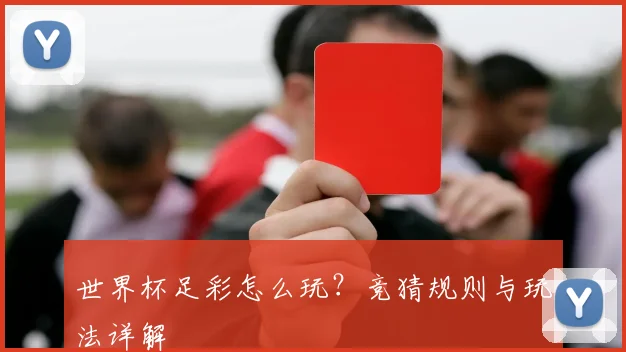 世界杯足彩怎么玩？竞猜规则与玩法详解