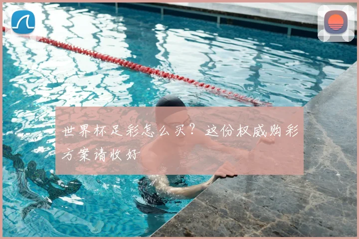 世界杯足彩怎么买？这份权威购彩方案请收好