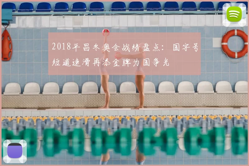 2018平昌冬奥会战绩盘点：国字号短道速滑再添金牌为国争光