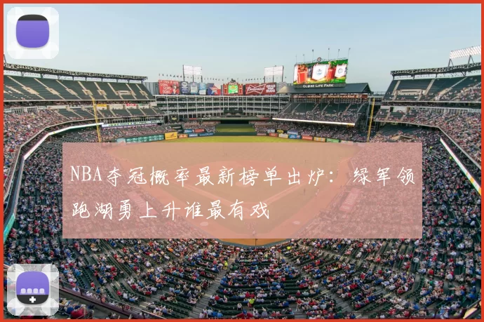 NBA夺冠概率最新榜单出炉:绿军领跑湖勇上升谁最有戏