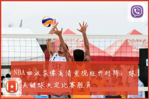 NBA回放录像高清重现经典对阵，球星关键球决定比赛胜负