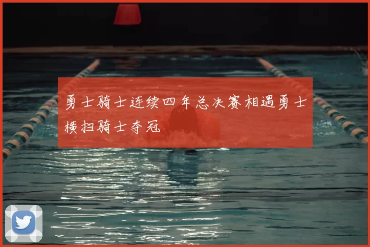 勇士骑士连续四年总决赛相遇勇士横扫骑士夺冠