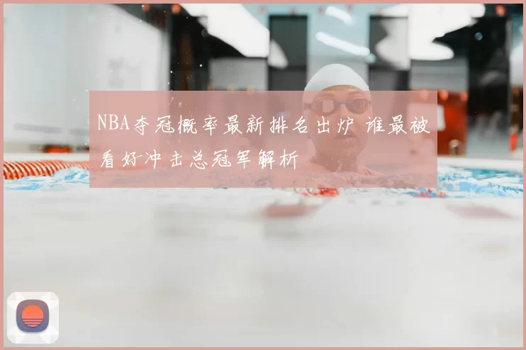 NBA夺冠概率最新排名出炉 谁最被看好冲击总冠军解析